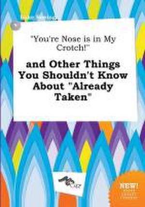 You're Nose Is in My Crotch! and Other Things You Shouldn't Know about Already Taken de Luke Boeing