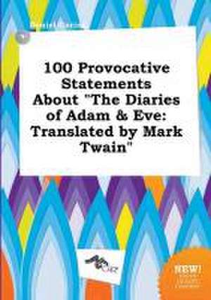 100 Provocative Statements about the Diaries of Adam & Eve: Translated by Mark Twain de Daniel Coring