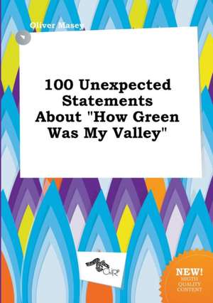 100 Unexpected Statements about How Green Was My Valley de Oliver Masey