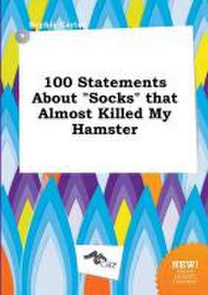 100 Statements about Socks That Almost Killed My Hamster de Sophia Carter