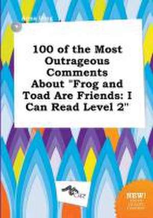 100 of the Most Outrageous Comments about Frog and Toad Are Friends: I Can Read Level 2 de Anna Ifing