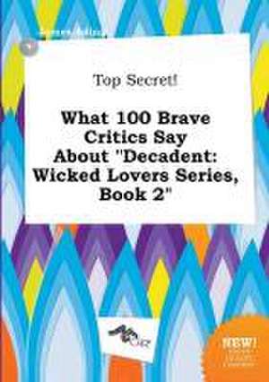 Top Secret! What 100 Brave Critics Say about Decadent: Wicked Lovers Series, Book 2 de James Ading