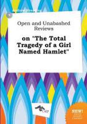 Open and Unabashed Reviews on the Total Tragedy of a Girl Named Hamlet de Andrew Hearding