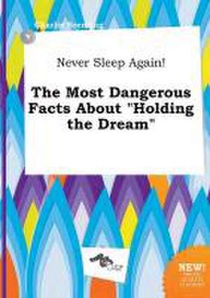 Never Sleep Again! the Most Dangerous Facts about Holding the Dream de Charlie Brenting