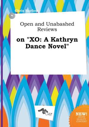 Open and Unabashed Reviews on Xo: A Kathryn Dance Novel de Chris Harfoot