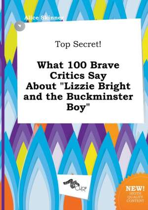 Top Secret! What 100 Brave Critics Say about Lizzie Bright and the Buckminster Boy de Alice Skinner