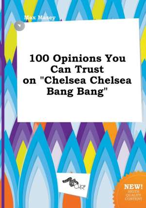 100 Opinions You Can Trust on Chelsea Chelsea Bang Bang de Max Masey