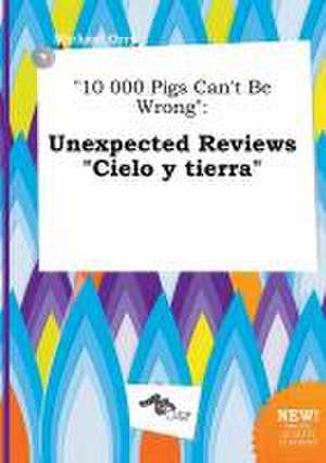 10 000 Pigs Can't Be Wrong: Unexpected Reviews Cielo y Tierra de Michael Orry