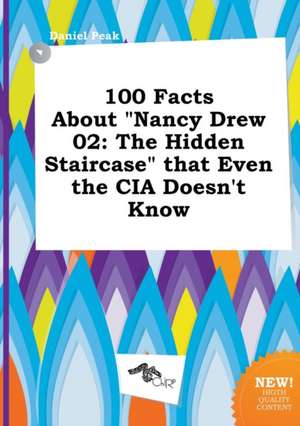 100 Facts about Nancy Drew 02: The Hidden Staircase That Even the CIA Doesn't Know de Daniel Peak