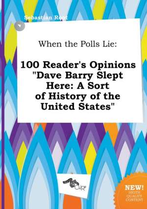 When the Polls Lie: 100 Reader's Opinions Dave Barry Slept Here: A Sort of History of the United States de Sebastian Root