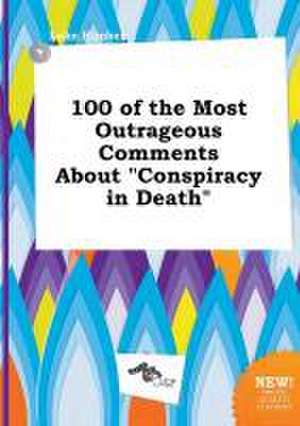 100 of the Most Outrageous Comments about Conspiracy in Death de Luke Kimber