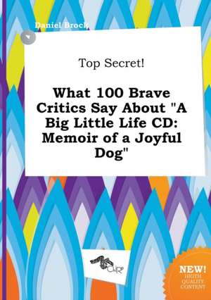 Top Secret! What 100 Brave Critics Say about a Big Little Life CD: Memoir of a Joyful Dog de Daniel Brock