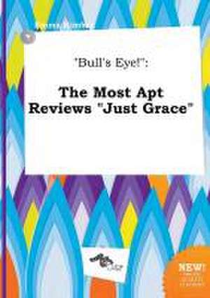 Bull's Eye!: The Most Apt Reviews Just Grace de Emma Kimber