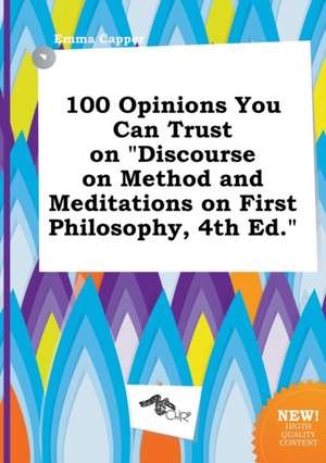 100 Opinions You Can Trust on Discourse on Method and Meditations on First Philosophy, 4th Ed. de Emma Capper