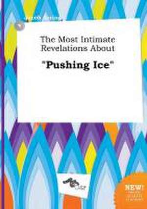 The Most Intimate Revelations about Pushing Ice de Jacob Arring