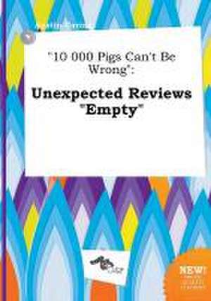 10 000 Pigs Can't Be Wrong: Unexpected Reviews Empty de Austin Coring