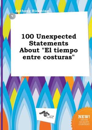 100 Unexpected Statements about "El Tiempo Entre Costuras" de Anthony Rimming