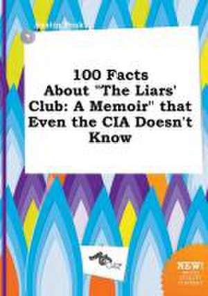 100 Facts about the Liars' Club: A Memoir That Even the CIA Doesn't Know de Austin Peak