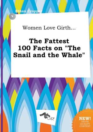 Women Love Girth... the Fattest 100 Facts on the Snail and the Whale de Ethan Cropper