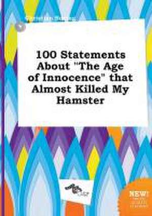 100 Statements about the Age of Innocence That Almost Killed My Hamster de Christian Boeing