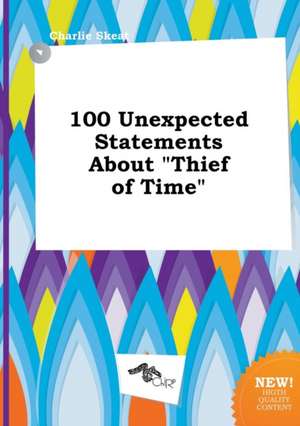 100 Unexpected Statements about Thief of Time de Charlie Skeat