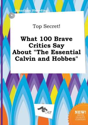 Top Secret! What 100 Brave Critics Say about the Essential Calvin and Hobbes de Jonathan Hearding