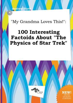 My Grandma Loves This!: 100 Interesting Factoids about the Physics of Star Trek de Andrew Stott