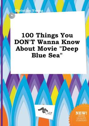 100 Things You Don't Wanna Know about Movie Deep Blue Sea de Christian Young