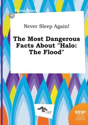 Never Sleep Again! the Most Dangerous Facts about Halo: The Flood de Emma Young