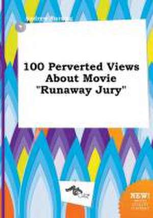 100 Perverted Views about Movie Runaway Jury de Andrew Burring