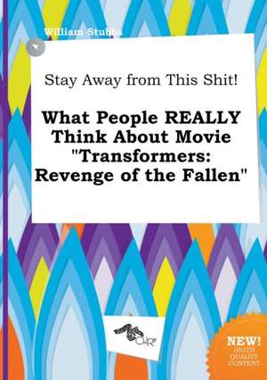 Stay Away from This Shit! What People Really Think about Movie Transformers: Revenge of the Fallen de William Stubbs