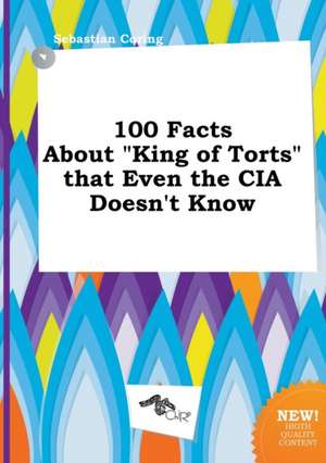 100 Facts about King of Torts That Even the CIA Doesn't Know de Sebastian Coring