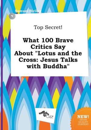 Top Secret! What 100 Brave Critics Say about Lotus and the Cross: Jesus Talks with Buddha de Samuel Birling