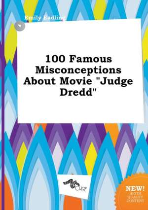 100 Famous Misconceptions about Movie Judge Dredd de Emily Eadling