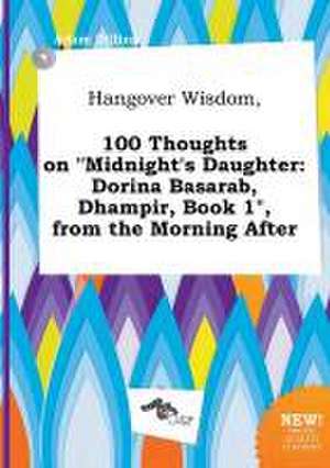 Hangover Wisdom, 100 Thoughts on Midnight's Daughter: Dorina Basarab, Dhampir, Book 1, from the Morning After de Adam Dilling