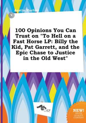 100 Opinions You Can Trust on to Hell on a Fast Horse LP: Billy the Kid, Pat Garrett, and the Epic Chase to Justice in the Old West de Austin Harfoot