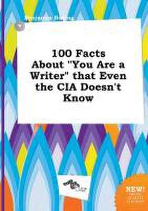 100 Facts about You Are a Writer That Even the CIA Doesn't Know de Benjamin Boeing