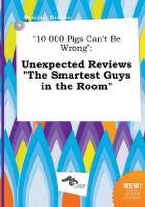 10 000 Pigs Can't Be Wrong: Unexpected Reviews the Smartest Guys in the Room de Dominic Cropper