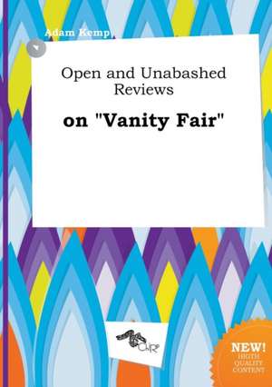 Open and Unabashed Reviews on Vanity Fair de Adam Kemp