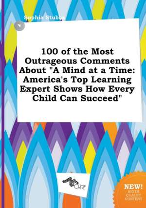 100 of the Most Outrageous Comments about a Mind at a Time: America's Top Learning Expert Shows How Every Child Can Succeed de Sophia Stubbs