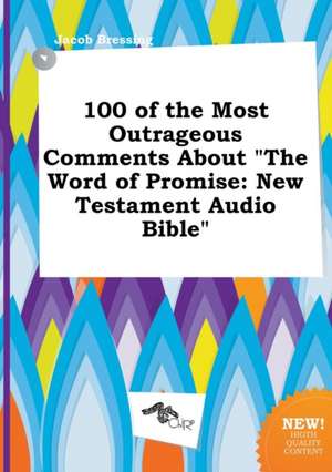 100 of the Most Outrageous Comments about the Word of Promise: New Testament Audio Bible de Jacob Bressing