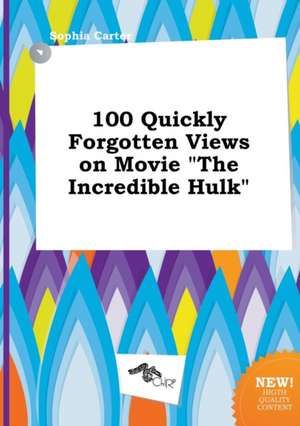 100 Quickly Forgotten Views on Movie the Incredible Hulk de Sophia Carter