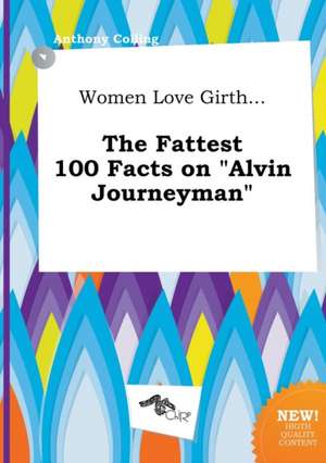 Women Love Girth... the Fattest 100 Facts on Alvin Journeyman de Anthony Colling