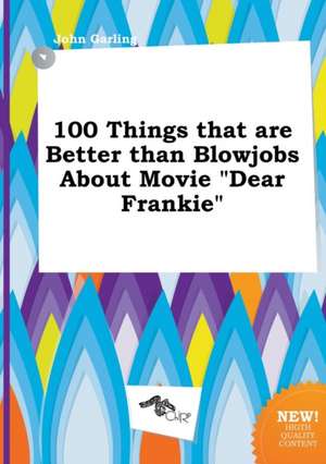 100 Things That Are Better Than Blowjobs about Movie Dear Frankie de John Garling