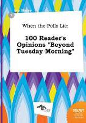 When the Polls Lie: 100 Reader's Opinions Beyond Tuesday Morning de Leo Masey