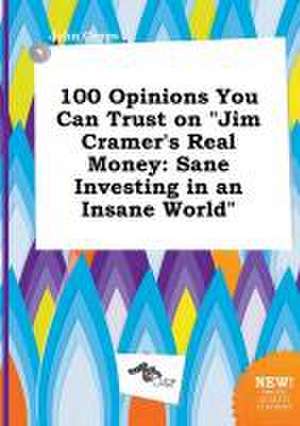 100 Opinions You Can Trust on Jim Cramer's Real Money: Sane Investing in an Insane World de John Capps