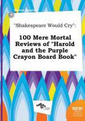 Shakespeare Would Cry: 100 Mere Mortal Reviews of Harold and the Purple Crayon Board Book de Oliver Anning