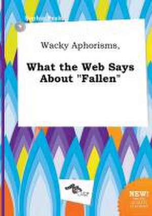 Wacky Aphorisms, What the Web Says about Fallen de Sophia Peak