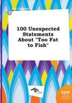 100 Unexpected Statements about Too Fat to Fish de Leo Cropper