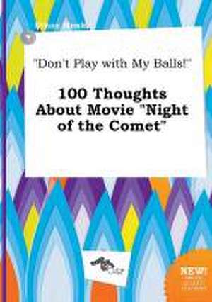 Don't Play with My Balls! 100 Thoughts about Movie Night of the Comet de Ethan Monk